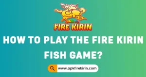 How to Play the Fire Kirin Fish Game