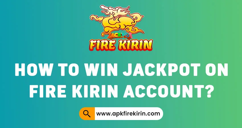 Win Jackpot on Fire Kirin Account