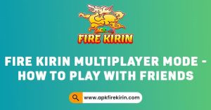Fire Kirin Multiplayer Mode - How to play with Friends